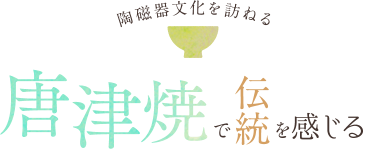 陶磁器文化を訪ねる 唐津焼で伝統を感じる